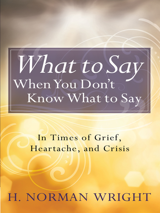 Title details for What to Say When You Don't Know What to Say by H. Norman Wright - Available